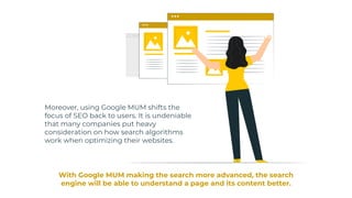 With Google MUM making the search more advanced, the search
engine will be able to understand a page and its content bette...