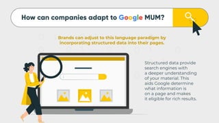 How can companies adapt to Google MUM?
Brands can adjust to this language paradigm by
incorporating structured data into t...