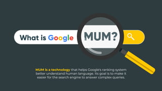 MUM?
What is Google
MUM is a technology that helps Google's ranking system
better understand human language. Its goal is t...