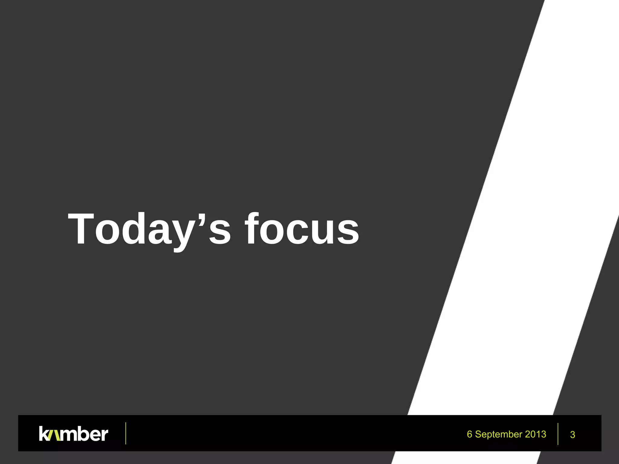6 September 2013 3
Today’s focus
 