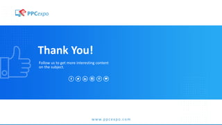 www.ppcexpo.com
Thank You!
Follow us to get more interesting content
on the subject.
 