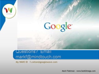 My WAVE ID   fidelmanmark@googlewave.comQuestions?  Email markf@mindtouch.com