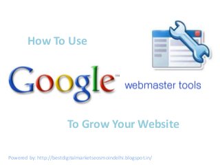 How To Use
Powered by: http://bestdigitalmarketseosmoindelhi.blogspot.in/
To Grow Your Website
 