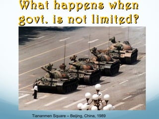 What happens whenWhat happens when
govt. is not limited?govt. is not limited?
Tiananmen Square – Beijing, China, 1989
 