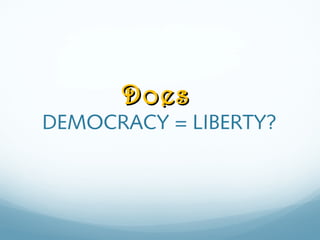 DoesDoes
DEMOCRACY = LIBERTY?
 