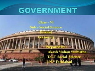 Class – VI
Sub – Social Science
(Civics)
Lesson – 3
Prepared by :-
Akash Mohan Vashistha
T.G.T Social Science
J.N.V Faridabad
 