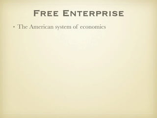 Free Enterprise
• The American system of economics
 