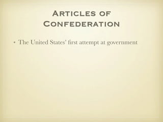 Articles of
           Confederation
• The United States’ ﬁrst attempt at government
 
