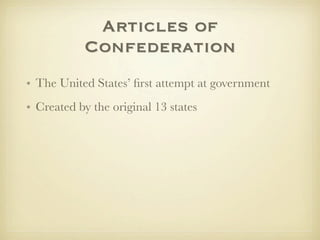 Articles of
           Confederation
• The United States’ ﬁrst attempt at government
• Created by the original 13 states
 