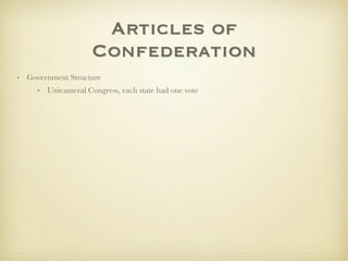 Articles of
                    Confederation
• Government Structure
     • Unicameral Congress, each state had one vote
 