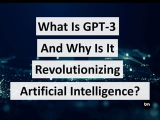 What Is GPT-3
Revolutionizing
Artificial Intelligence?
And Why Is It
 