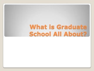 What is Graduate School All About? 