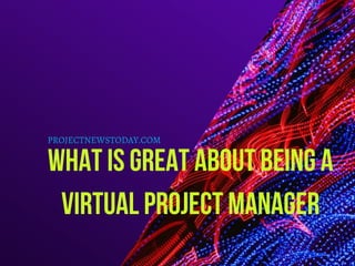 Whatisgreataboutbeinga
VirtualProjectManager
PROJECTNEWSTODAY.COM
 