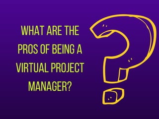 Whatarethe
prosofbeinga
virtualproject
manager?
 