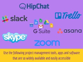 Use the following project management tools, apps and software
that are so widely available and easily accessible
 