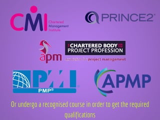Or undergo a recognised course in order to get the required
qualifications
 