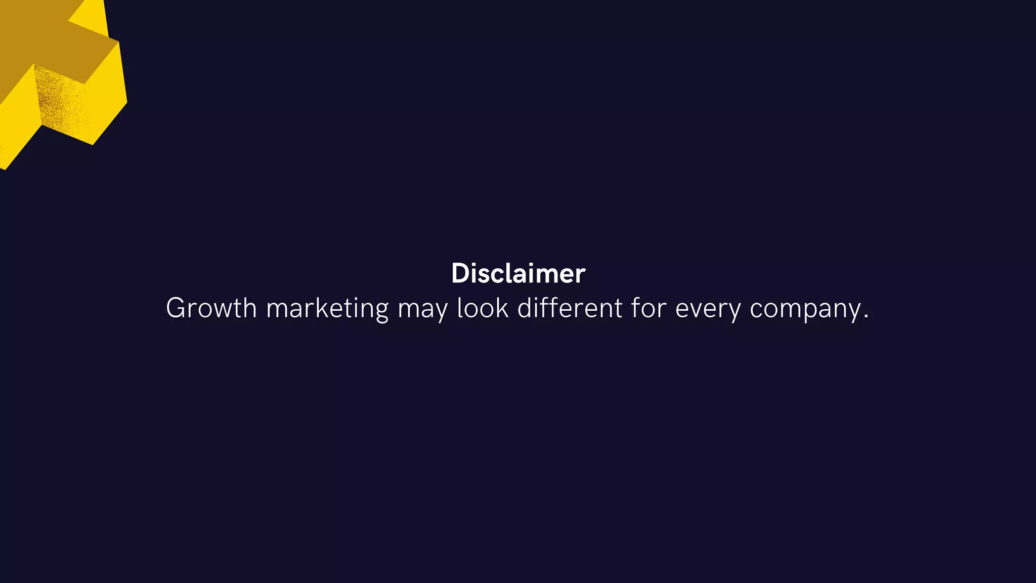 Disclaimer
Growth marketing may look different for every company.
 