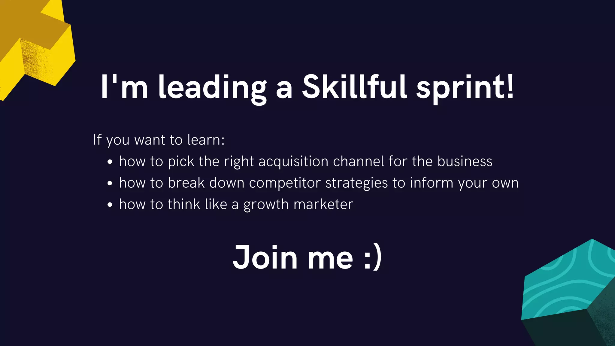 I'm leading a Skillful sprint!
how to pick the right acquisition channel for the business
how to break down competitor strategies to inform your own
how to think like a growth marketer
If you want to learn:
Join me :)
 