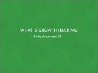 WHAT IS GROWTH HACKING
& why do you need it?

 