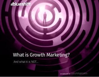 What is Growth Marketing?
And what it is NOT....
For further questions visit us online at:
www.getblueshift.com or email us at: hello@getblueshift.com
 