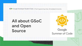 All about GSoC
and Open
Source
X The Programming Club, Ahmedabad University
 