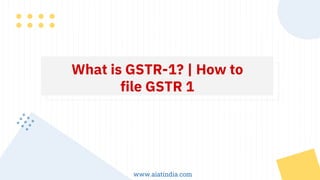 What is GSTR-1? | How to
file GSTR 1
www.aiatindia.com
 