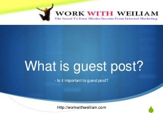 S
What is guest post?
- Is it important to guest post?
Http://workwithweiliam.com
 