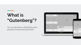 What is
“Gutenberg”?
The new WordPress WYSIWYG editor
going live (tentatively) April 2018.
 