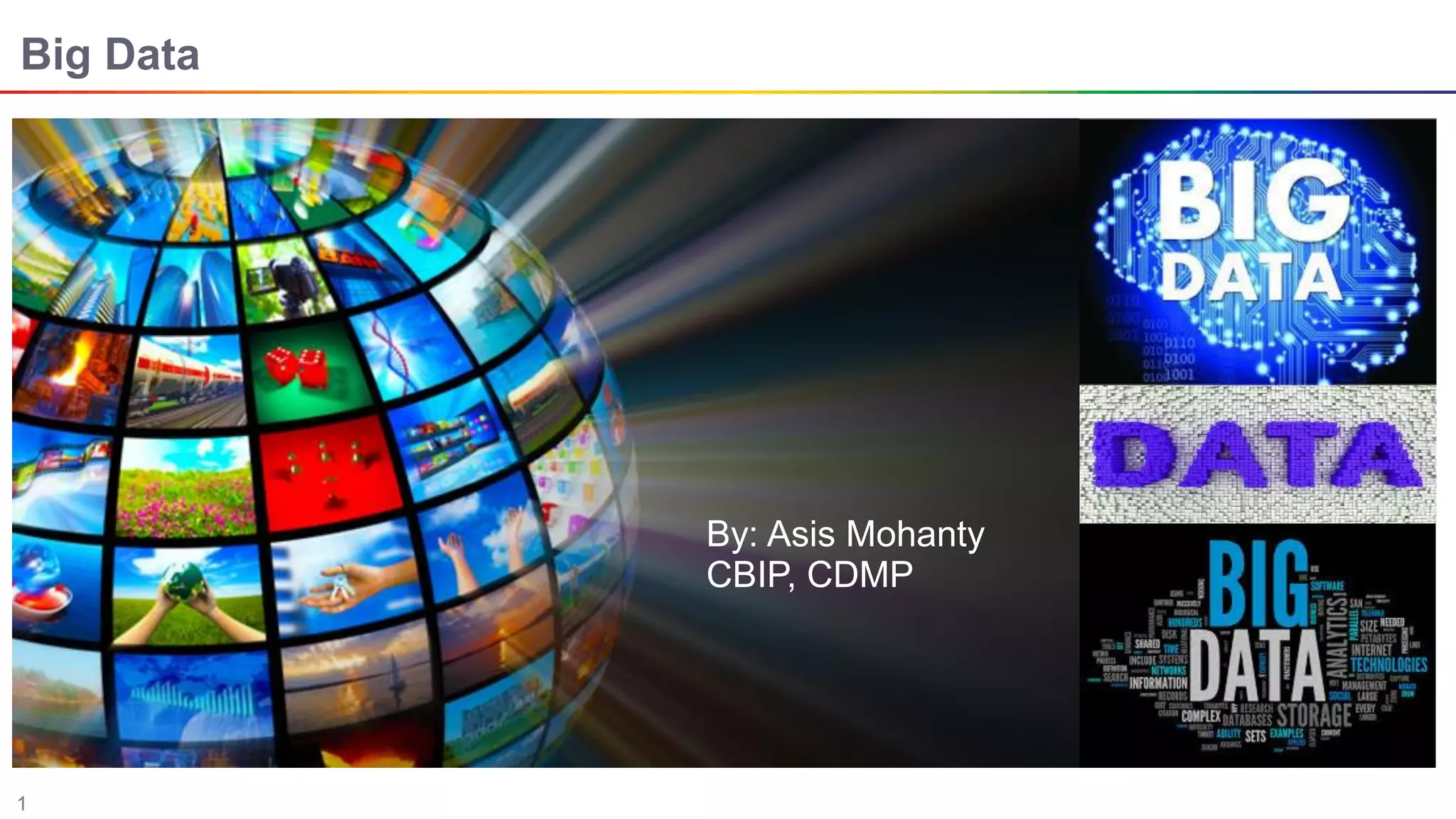 1
Big Data
By: Asis Mohanty
CBIP, CDMP
 