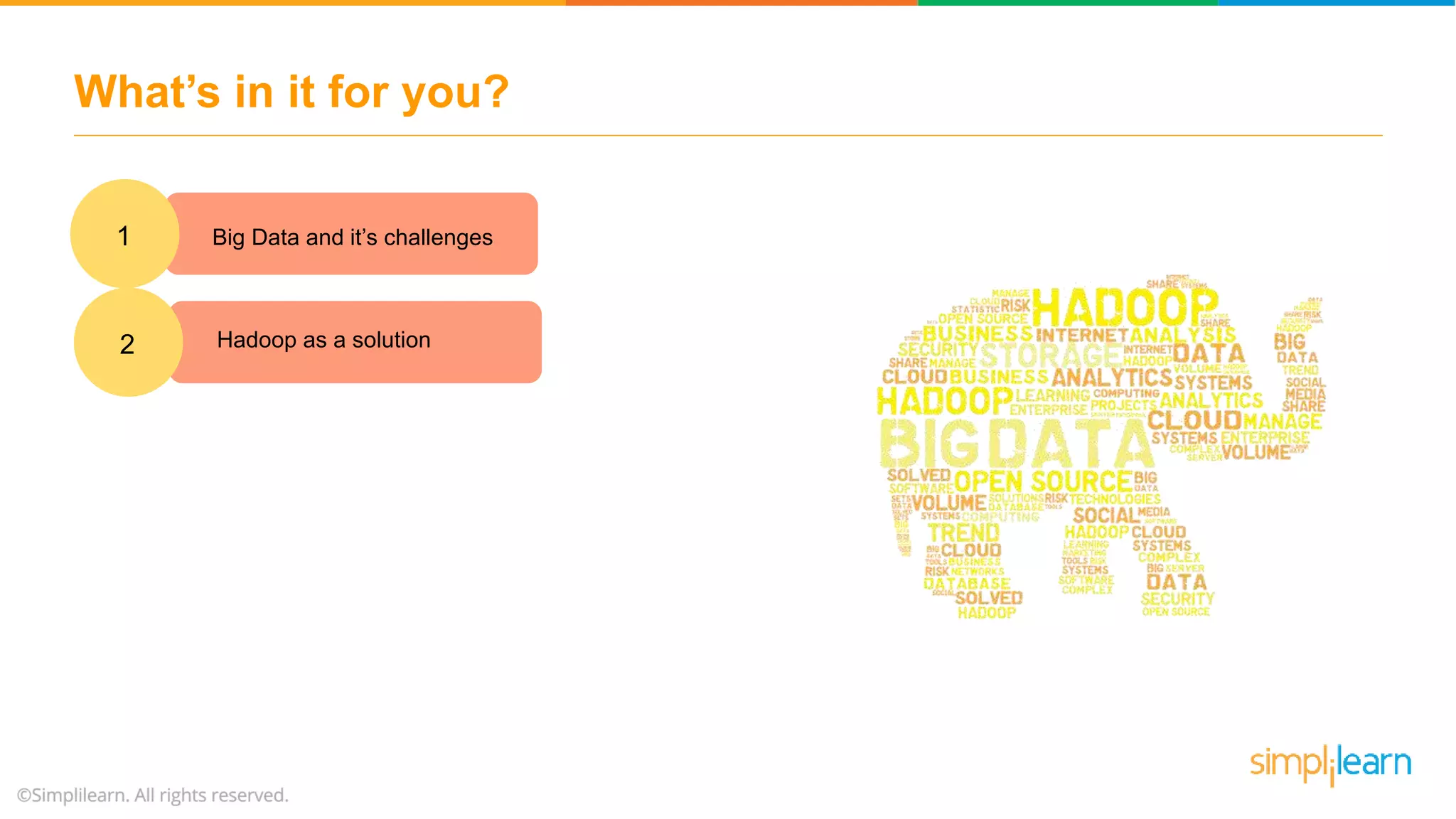 What’s in it for you?
1. Big Data and it’s challenges1
1. Hadoop as a solution2
 