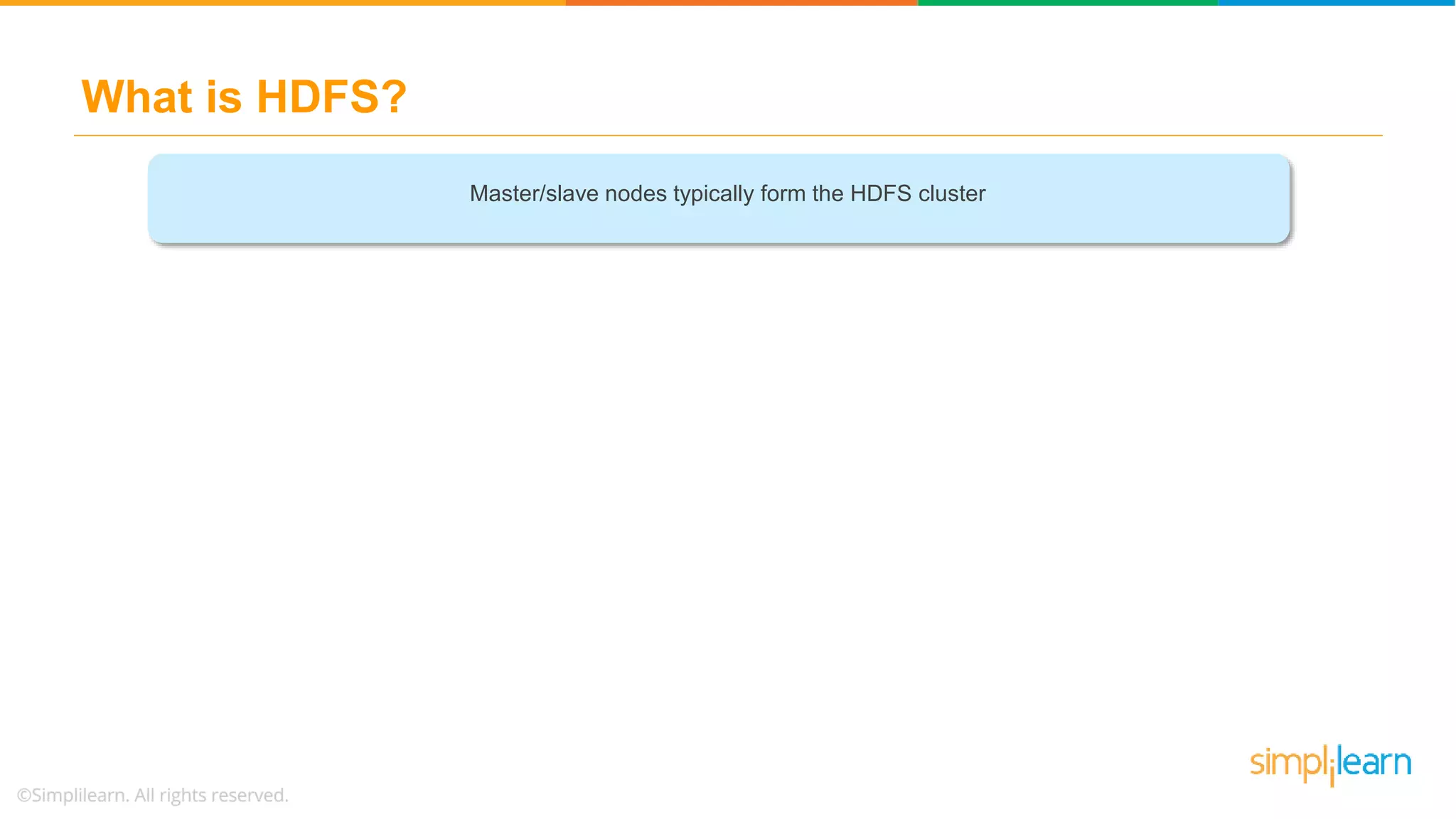 What is HDFS?
VOLUME
STORING
Master/slave nodes typically form the HDFS cluster
 