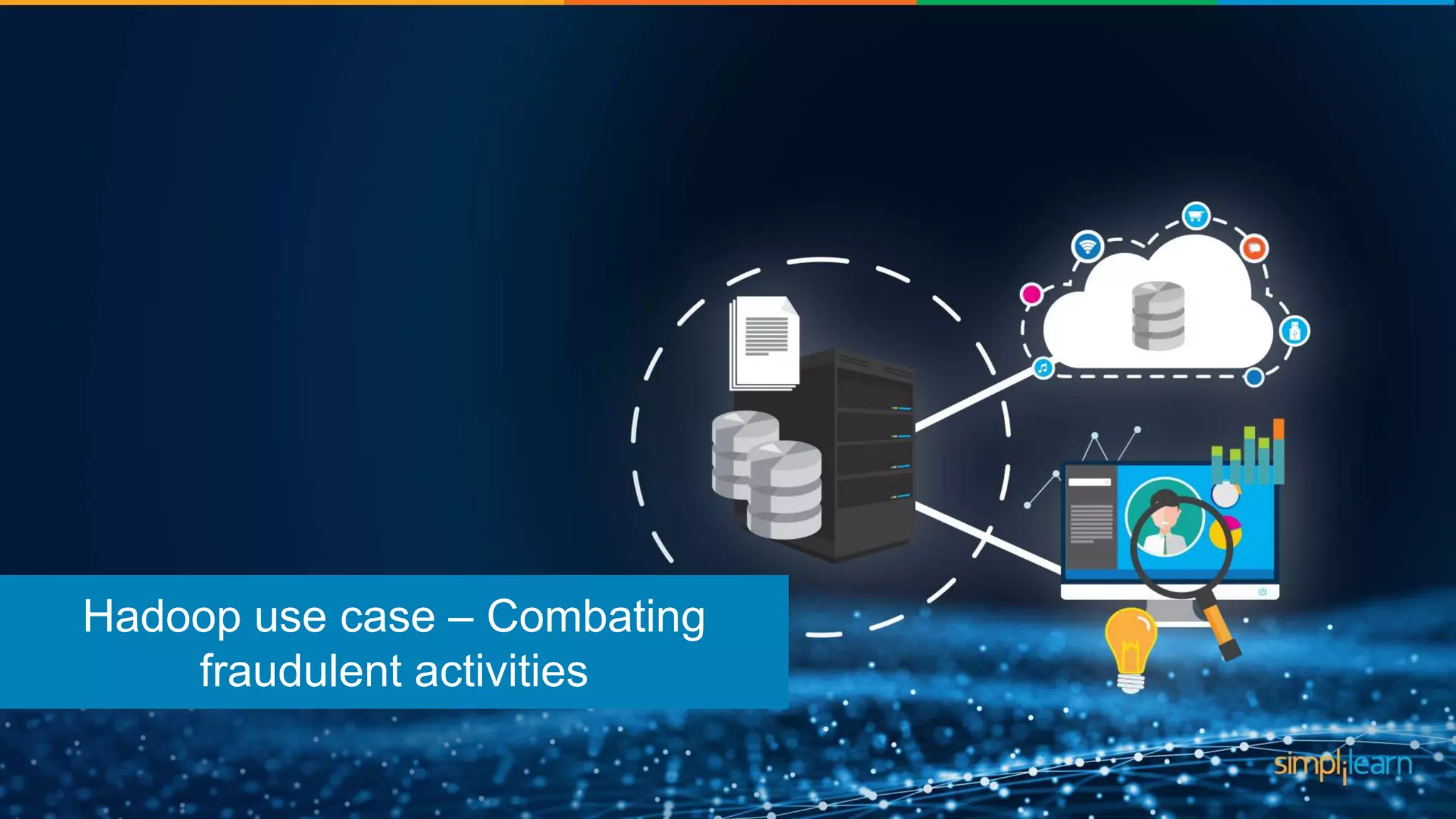 Hadoop use case – Combating
fraudulent activities
 