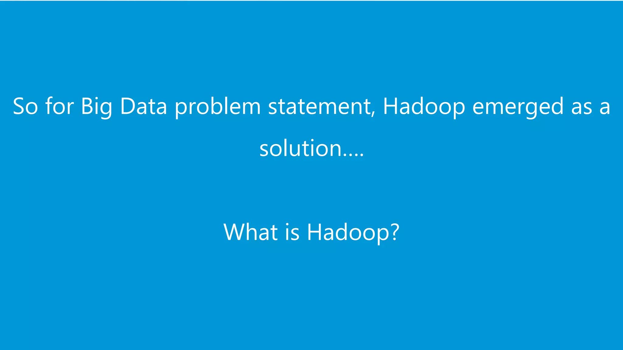 www.edureka.co/big-data-and-hadoopEDUREKA HADOOP CERTIFICATION TRAINING So for Big Data problem statement, Hadoop emerged as a solution…. What is Hadoop? 
