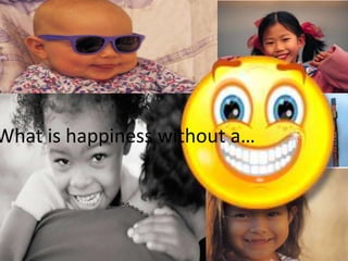 What is happiness without a…
 