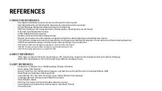 CONSULTING REFERENCES
- Neue Digitale: Establishing a business unit structure after period of extreme growth
- Neue Digitale/Razorfish and Duke/Razorfish: Integration into international network organization
- McCann Worldgroup: Management leadership trainings for the digital age
- MRM Paris: Modeling of new strategy department, including analytics, channel planning, seo and research
- Kraft Foods: Digital Management Trainings
- FullSIX: Building the German operations
- Mondelez: Universities Recruitment Strategy Germany
- Mammut: Social media and content strategies, management and platforms, dealer relationships and marketing team structure
- TLGG/Lufthansa: strategy and creative lead, representation in multi agency pool, redefining the integration of social media into traditional marketing department
- H&M: PR and marketing workshops to develop relevant market positionings for new product lines
- PSG/DZ Bank: What does the digital Landscape of a bank look like in the future?
- HdS/KIA: Creating our way towards a European social media strategy for KIA
- HEAD: Re-launching sportswear in a competitive field
AGENCY REFERENCES
- TBWA, Ogilvy, Leo Burnett, FCB, Cheill, Young & Rubicam, JWT, Armando Testa, Orange Hive, Neue Digitale, Razorfish, Duke, McCann Worldgroup,
MRM, FullSIX, Saatchi&Saatchi, TLGG, Peter Schmidt Group, Helden der Schöpfung, Inocean
CLIENT REFERENCES
- Fashion (Levi´s, H&M, Boss, Gucci, Peek&Cloppenburg, Wrangler, SIX beeline)
- Sports (adidas, HEAD, Mammut)
- Beauty (L´Oréal Paris, Coty: David Beckham Fragrances, Lady Gaga Fame and Cavalli, Max Factor, Schwarzkopf/Brillance, H&M)
- Media (Brigitte.de, Nickelodeon, Walt Disney World)
- Automobile (KIA, FIAT, Seat, Opel, VW, Chrysler, Lancia, Daimler, Michelin, Pirelli, Kawasaki)
- Technology (Microsoft, Samsung, Siemens Mobile Phone, Dymo)
- FMCG (P&G, BDF, Henkel)
- F&B (Coca Cola, Danone, Kraft Foods/ Mondelez, Nespresso, Lavazza)
- Finance (Mastercard, Dresdner Bank, American Express, Comerzbank, DZ Bank)
- Pharma (Novartis)
REFERENCES
 