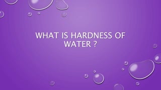 WHAT IS HARDNESS OF
WATER ?
 