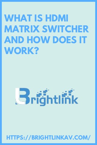WHAT IS HDMI
MATRIX SWITCHER
AND HOW DOES IT
WORK?
HTTPS://BRIGHTLINKAV.COM/
 