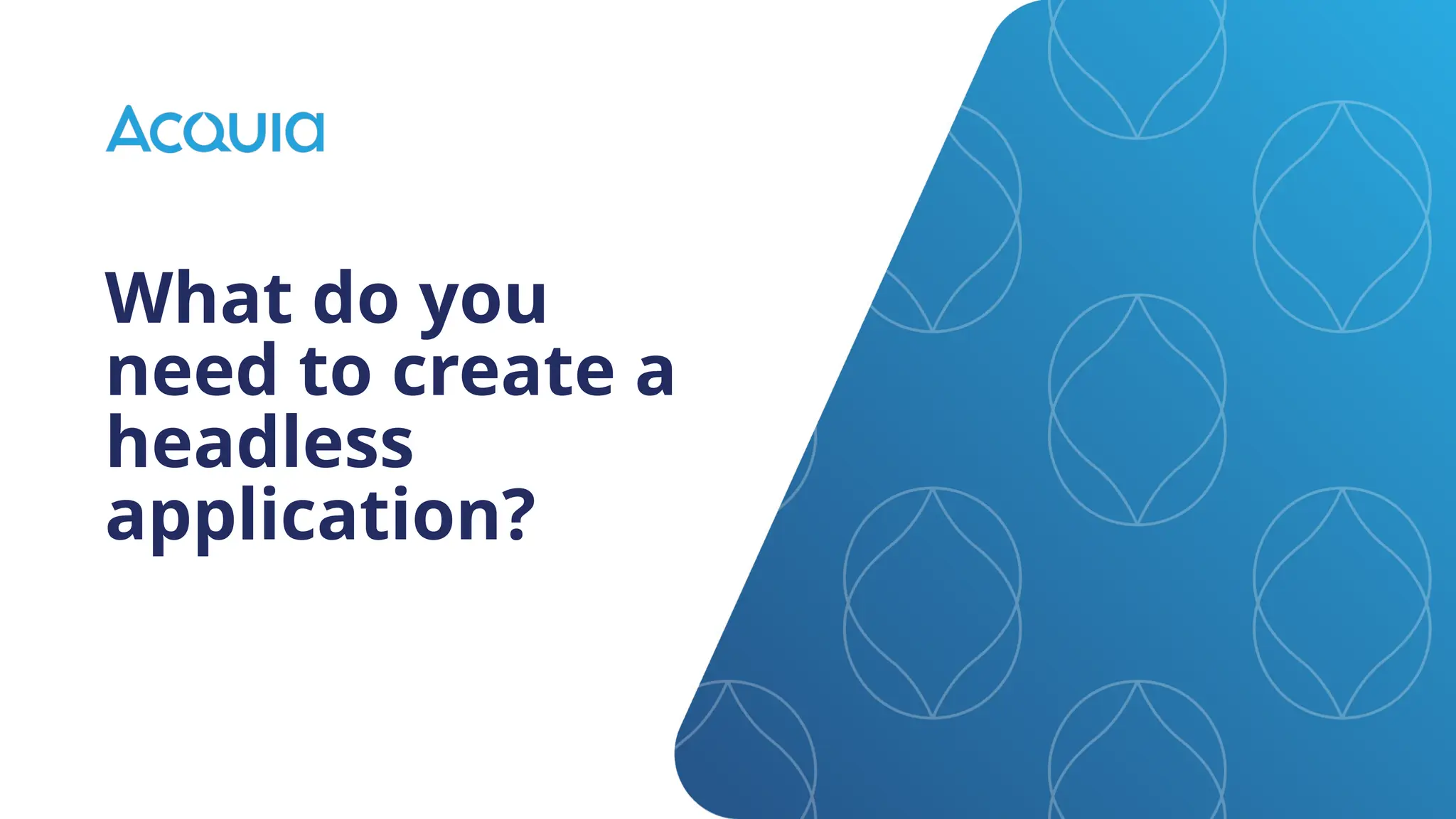 What do you
need to create a
headless
application?
 