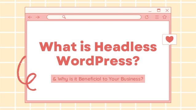 What is Headless
WordPress?
& Why is it Beneficial to Your Business?
 