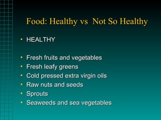 Food: Healthy vs Not So HealthyFood: Healthy vs Not So Healthy
• HEALTHYHEALTHY
• Fresh fruits and vegetablesFresh fruits ...