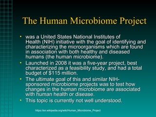 The Human Microbiome ProjectThe Human Microbiome Project
• was a United States National Institutes ofwas a United States N...