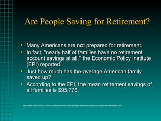 Are People Saving for Retirement?Are People Saving for Retirement?
• Many Americans are not prepared for retirement.Many A...