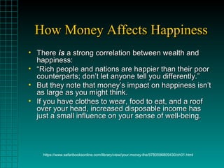 How Money Affects HappinessHow Money Affects Happiness
• ThereThere isis a strong correlation between wealth anda strong c...