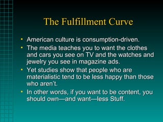 The Fulfillment CurveThe Fulfillment Curve
• American culture is consumption-driven.American culture is consumption-driven...