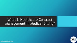 What is Healthcare Contract
Management in Medical Billing?
www.mgsionline.com
 