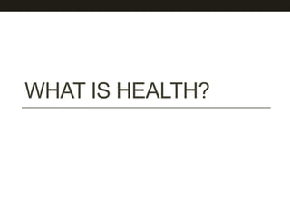 WHAT IS HEALTH?
 
