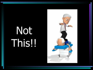 Not This!! 