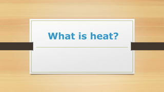 What is heat?
 