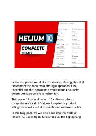 In the fast-paced world of e-commerce, staying ahead of
the competition requires a strategic approach. One
essential tool that has gained tremendous popularity
among Amazon sellers is helium ten.
This powerful suite of helium 10 software offers a
comprehensive set of features to optimize product
listings, conduct market research, and maximize sales.
In this blog post, we will dive deep into the world of
helium 10, exploring its functionalities and highlighting
 