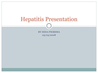 BY HIDA PIERSMA 05/03/2008 Hepatitis Presentation 